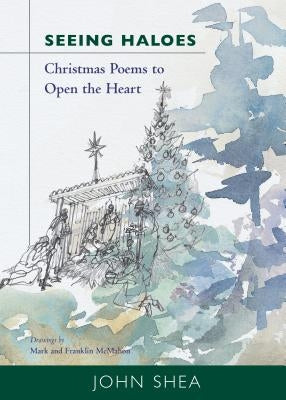 Seeing Haloes: Christmas Poems to Open the Heart by Shea, John