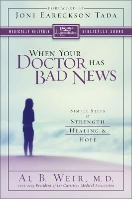 When Your Doctor Has Bad News: Simple Steps to Strength, Healing, and Hope by Weir, Al B.