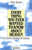 Everything You Ever Wanted to Know about Heaven by Kreeft, Peter
