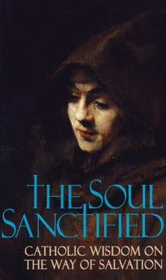 Soul Sanctified: Catholic Wisdom on the Way of Salvation by Anonymous