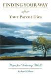 Finding Your Way After Your Parent Dies: Hope for Grieving Adults by Gilbert, Richard B.