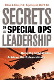 Secrets of Special Ops Leadership: Dare the Impossible -- Achieve the Extraordinary by Cohen, William