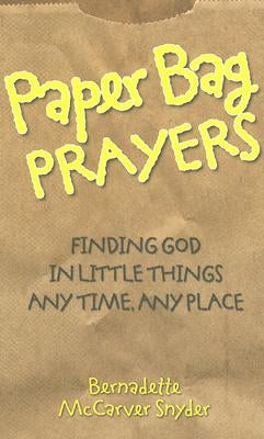 Paper Bag Prayers: Finding God in Little Things: Any Time, Any Place by McCarver Snyder, Bernadette