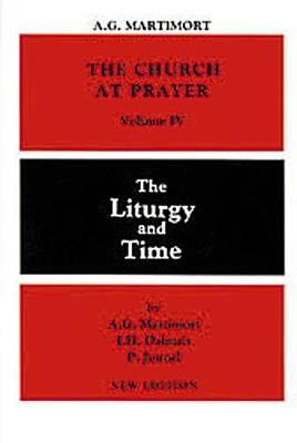The Church at Prayer: Volume IV, Volume 4: The Liturgy and Time by Martimort, A. -G