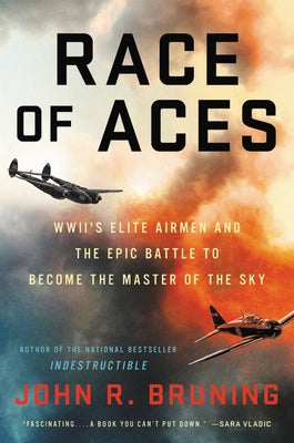 Race of Aces: WWII's Elite Airmen and the Epic Battle to Become the Master of the Sky by Bruning, John R.