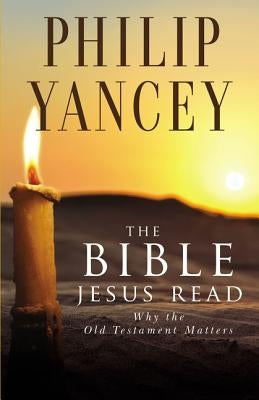 The Bible Jesus Read by Yancey, Philip