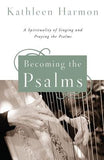 Becoming the Psalms: A Spirituality of Singing and Praying the Psalms by Harmon, Kathleen
