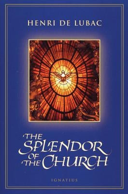The Splendor of the Church by Lubac, Henri De