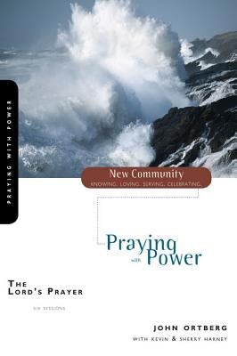 The Lord's Prayer: Praying with Power by Ortberg, John