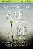 The Me I Want to Be Participant's Guide: Becoming God's Best Version of You by Ortberg, John