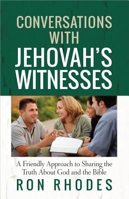 Conversations with Jehovah's Witnesses: A Friendly Approach to Sharing the Truth about God and the Bible by Rhodes, Ron