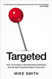 Targeted: How Technology Is Revolutionizing Advertising and the Way Companies Reach Consumers by Smith, Mike