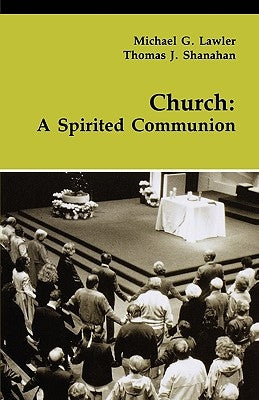 Church: A Spirited Communion by Lawler, Michael G.