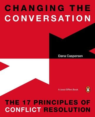 Changing the Conversation: The 17 Principles of Conflict Resolution by Caspersen, Dana