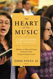 The Heart of Our Music: Underpinning Our Thinking: Reflections on Music and Liturgy by Members of the Liturgical Composers Forum by Foley, John