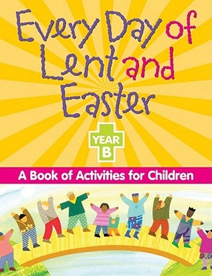 Every Day of Lent and Easter, Year B: A Book of Activities for Children by Swaim, Colleen