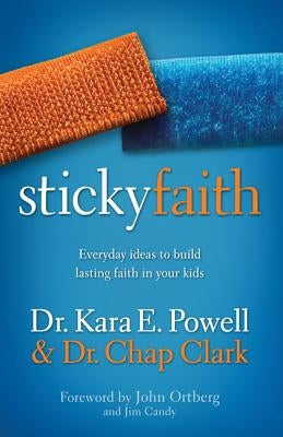 Sticky Faith: Everyday Ideas to Build Lasting Faith in Your Kids by Powell, Kara