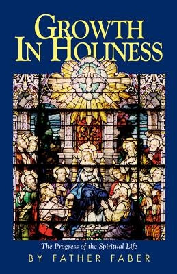 Growth in Holiness by Faber, Fredrick