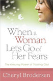When a Woman Lets Go of Her Fears: The Amazing Power of Trusting God by Brodersen, Cheryl