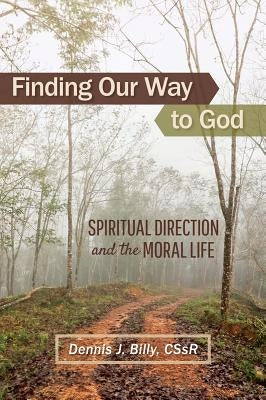 Finding Our Way to God: Spiritual Direction and the Moral Life by Billy, Dennis