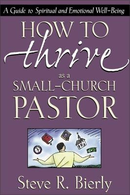 How to Thrive as a Small-Church Pastor: A Guide to Spiritual and Emotional Well-Being by Bierly, Steve R.
