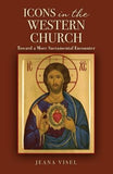 Icons in the Western Church: Toward a More Sacramental Encounter by Visel, Jeana