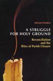 A Struggle for Holy Ground: Reconciliation and the Rites of Parish Closure by Weldon, Michael