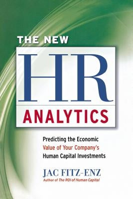 The New HR Analytics: Predicting the Economic Value of Your Company's Human Capital Investments by Fitz-Enz, Jac