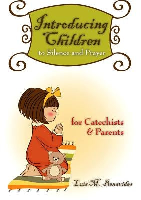 Introducing Children to Silence and Prayer: For Catechists & Parents by Benavides, Luis M.