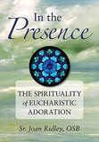 In the Presence: The Spirituality of Eucharistic Adoration by Ridley, Joan