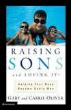 Raising Sons and Loving It!: Helping Your Boys Become Godly Men by Oliver, Gary