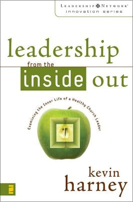 Leadership from the Inside Out: Examining the Inner Life of a Healthy Church Leader by Harney, Kevin G.