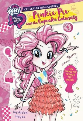 My Little Pony: Equestria Girls: Canterlot High Stories: Pinkie Pie and the Cupcake Calamity by Hayes, Arden