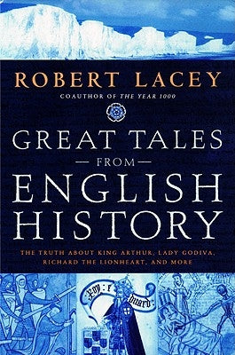 Great Tales from English History: The Truth about King Arthur, Lady Godiva, Richard the Lionheart, and More by Lacey, Robert