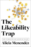 The Likeability Trap: How to Break Free and Succeed as You Are by Menendez, Alicia