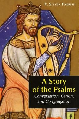A Story of the Psalms: Conversation, Canon, and Congregation by Parrish, V. Steven