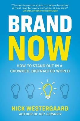 Brand Now: How to Stand Out in a Crowded, Distracted World by Westergaard, Nick