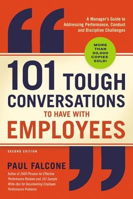 101 Tough Conversations to Have with Employees: A Manager's Guide to Addressing Performance, Conduct, and Discipline Challenges by Falcone, Paul
