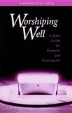 Worshiping Well: A Mass Guide for Planners and Participants by Mick, Lawrence E.