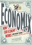 Economix: How and Why Our Economy Works (and Doesn't Work) in Words and Pictures: How and Why Our Economy Works (and Doesn't Work) in Words and Pictur by Goodwin, Michael