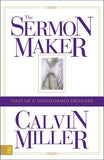 The Sermon Maker: Tales of a Transformed Preacher by Miller, Calvin