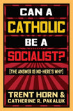 Can a Catholic Be a Socialist?: The Answer Is No - Here's Why by Horn, Trent