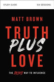 Truth Plus Love Study Guide: The Jesus Way to Influence by Brown, Matt