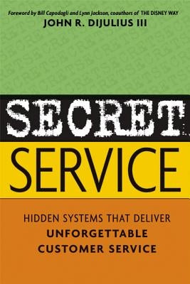 Secret Service: Hidden Systems That Deliver Unforgettable Customer Service by Dijulius, John
