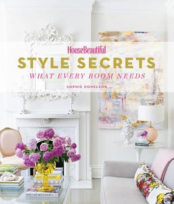 House Beautiful Style Secrets: What Every Room Needs by Donelson, Sophie