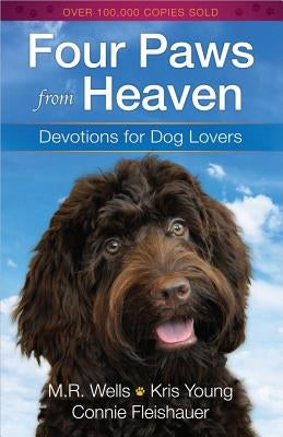Four Paws from Heaven: Devotions for Dog Lovers by Wells, M. R.
