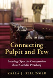 Connecting Pulpit and Pew: Breaking Open the Conversation about Catholic Preaching by Bellinger, Karla J.