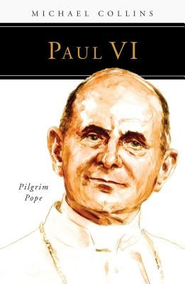 Paul VI: Pilgrim Pope by Collins, Michael