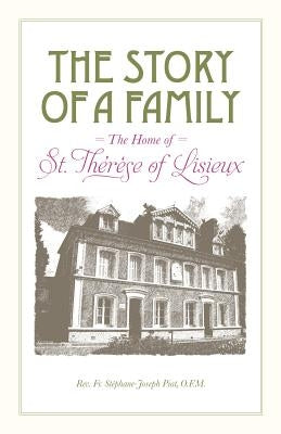 The Story of a Family - The Home of St. Therese of Lisieux by Piat, Fr Stephane-Joseph