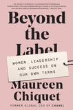 Beyond the Label: Women, Leadership, and Success on Our Own Terms by Chiquet, Maureen